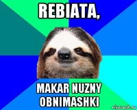 rebiata, makar nuzny obnimashki