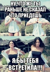 ну что же ты раньше не сказал что приедешь я бы тебя встретила!!!