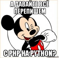 а давайте всё перепишем с php на python?