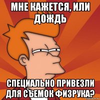 мне кажется, или дождь специально привезли для съемок физрука?