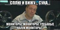 сплю и вижу... сука... мониторы, мониторы, гребаные нахуй мониторы...