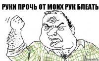 руки прочь от моих рук блеать