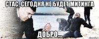 стас, сегодня не будет митинга добро...