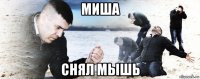 миша снял мышь