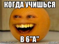 когда учишься в 6"а"