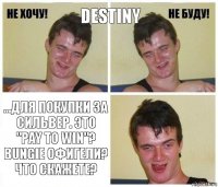 Destiny ...для покупки за Сильвер. Это "pay to win"? Bungie офигели? Что скажете?