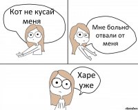 Кот не кусай меня Мне больно отвали от меня Харе уже