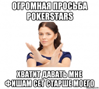 огромная просьба pokerstars хватит давать мне фишам сет старше моего