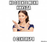 не зовите меня никуда 8 сентября