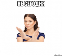 не сегодня 