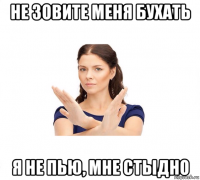 не зовите меня бухать я не пью, мне стыдно