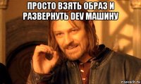 просто взять образ и развернуть dev машину 