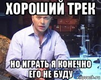 хороший трек но играть я конечно его не буду