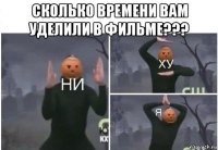 сколько времени вам уделили в фильме??? 