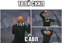 твой скил с авп