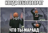 когда тебе говорят что ты мараад