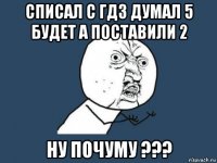 списал с гдз думал 5 будет а поставили 2 ну почуму ???