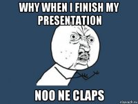 why when i finish my presentation noo ne claps