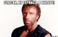 стасян, не теряйся, в натуре! 