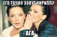 его точно зовут кирилл? - ага