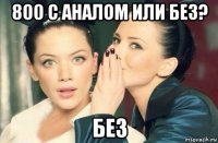 800 с аналом или без? без