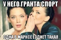 у него гранта спорт одна в марксе ездиет такая