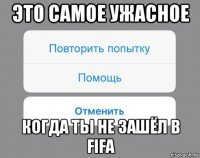 это самое ужасное когда ты не зашёл в fifa