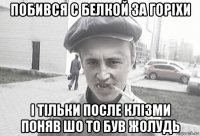 побився с белкой за горіхи і тільки после клізми поняв шо то був жолудь