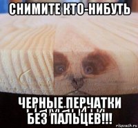 снимите кто-нибуть черные перчатки без пальцев!!!