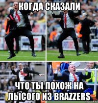 когда сказали что ты похож на лысого из brazzers