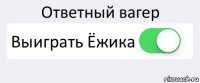 Ответный вагер Выиграть Ёжика 