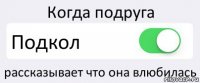 Когда подруга Подкол рассказывает что она влюбилась