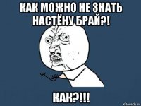 как можно не знать настёну брай?! как?!!!