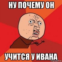 ну почему он учится у ивана