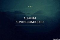 Allahim sevdiklerimi qoru