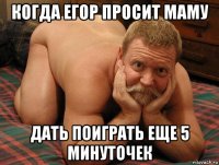 когда егор просит маму дать поиграть еще 5 минуточек