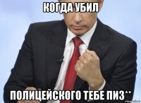 когда убил полицейского тебе пиз**