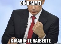 cind simti k marik te naibeste