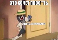 хто хочет посо**ть 