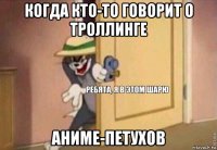 когда кто-то говорит о троллинге аниме-петухов