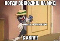 когда выходиш на мид с авп!!!