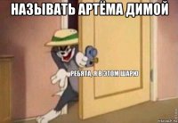 называть артёма димой 