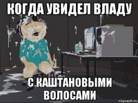 когда увидел владу с каштановыми волосами