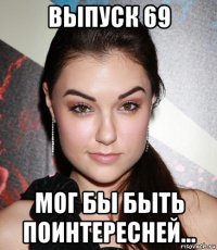 выпуск 69 мог бы быть поинтересней...