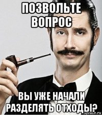 позвольте вопрос вы уже начали разделять отходы?