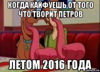 когда кайфуешь от того что творит петров летом 2016 года