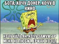 бота: хочу донер, хочу в кино хочу кальян, хочу замуж, гр меня не любит, ержан козел