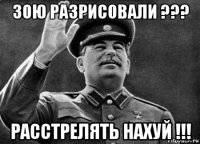 зою разрисовали ??? расстрелять нахуй !!!