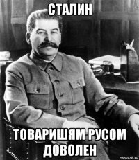 сталин товаришям русом доволен