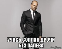  учись сопляк дрочи без палева